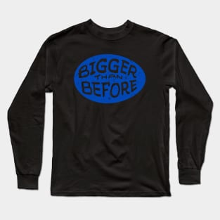 Bigger Than Before Long Sleeve T-Shirt